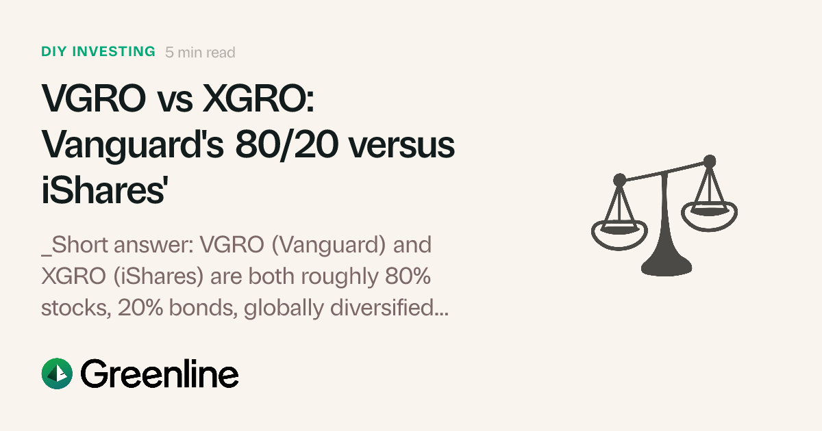Vgro VGRO vs XGRO: Vanguard vs iShares 80/20, compared | Greenline